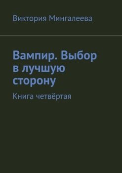 «Вампир. Выбор в лучшую сторону. Книга четвёртая» Виктория Мингалеева 606605dde88fd.jpeg