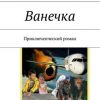 «Ванечка. Приключенческий роман» Игорь Юрьевич Самарский 6065ae4750eb7.jpeg