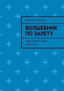 «Волшебник по залету. Книга вторая. Тайны Злого Леса» Василий Лягоскин 60658ca9a875c.jpeg